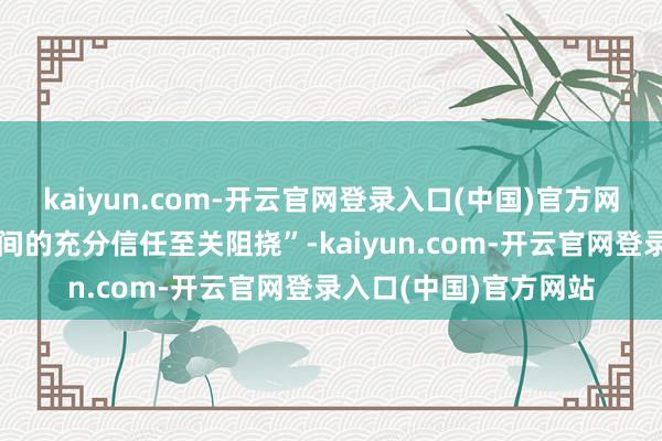 kaiyun.com-开云官网登录入口(中国)官方网站总理和国防部长之间的充分信任至关阻挠”-kaiyun.com-开云官网登录入口(中国)官方网站