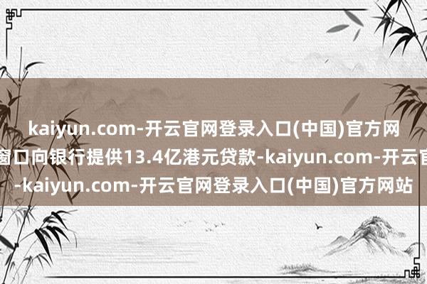 kaiyun.com-开云官网登录入口(中国)官方网站香港金管局通过贴现窗口向银行提供13.4亿港元贷款-kaiyun.com-开云官网登录入口(中国)官方网站