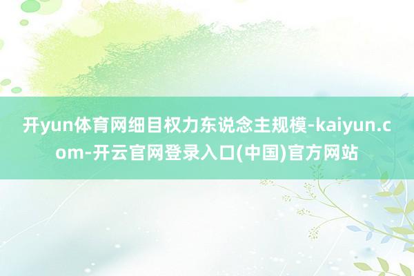 开yun体育网细目权力东说念主规模-kaiyun.com-开云官网登录入口(中国)官方网站