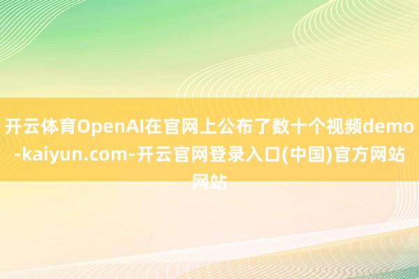 开云体育OpenAI在官网上公布了数十个视频demo-kaiyun.com-开云官网登录入口(中国)官方网站